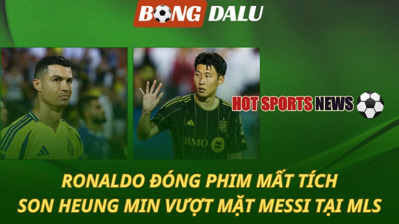 Ronaldo đóng phim mất tích – Son Heung Min vượt mặt Messi