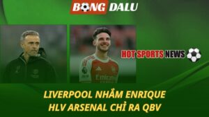 Liverpool nhắm Enrique - HLV Arsenal chỉ ra QBV