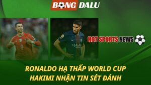 Ronaldo hạ thấp World Cup – Hakimi nhận tin sét đánh